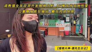 【猎艳大神-德先生日记】调教骚女友双洞开发捆绑内射_AV棒加持狂肏性爱_口塞鞭抽疯狂输出_癫狂肉欲快感，高清1080P原版无水印