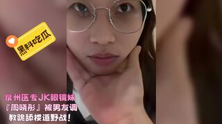 泉州医专JK眼镜妹『周晓彤』被男友调教跪舔楼道野战！