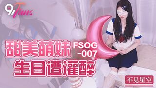 FSOG-007 甜美萌妹生日遭灌醉  不见星空