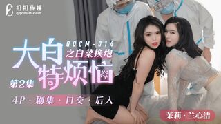 QQCM-014 大白特烦恼之白菜换炮-第2集 茉莉 兰心洁 果冻